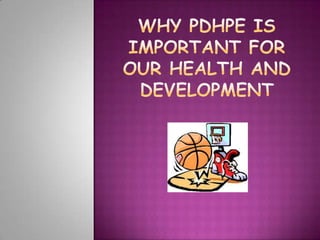Why PDHPE IS IMPORTANT FOR OUR HEALTH AND DEVELOPMENT 