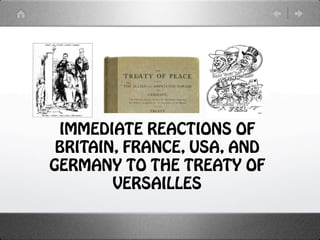 IMMEDIATE REACTIONS OF
 BRITAIN, FRANCE, USA, AND
GERMANY TO THE TREATY OF
        VERSAILLES
 