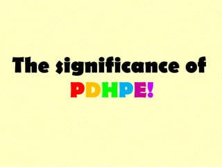 The significance of  P D H P E ! 