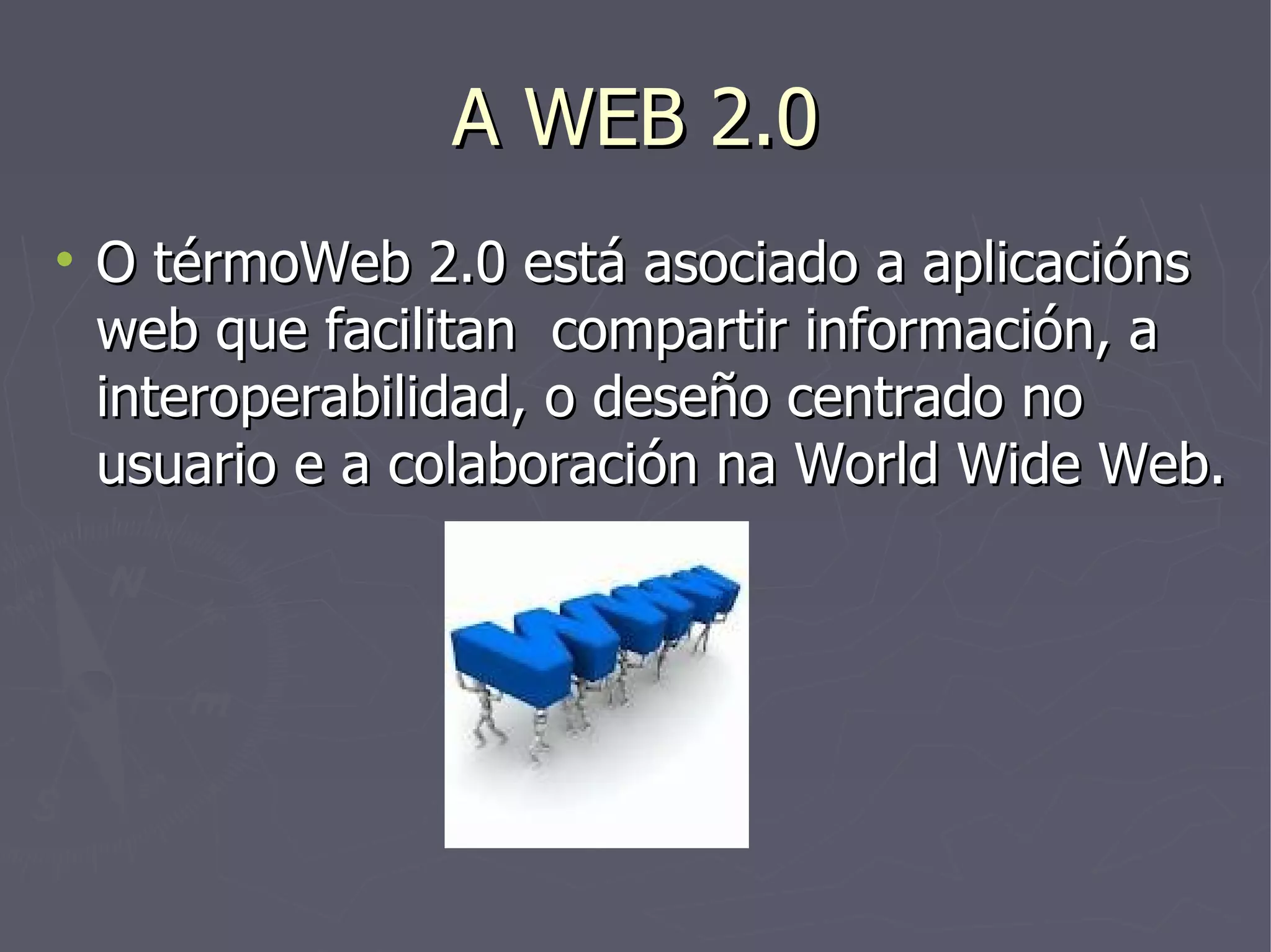 A WEB 2.0 O térmoWeb 2.0 está asociado a aplicacións web que facilitan  compartir información, a interoperabilidad, o deseño centrado no usuario e a colaboración na World Wide Web. 