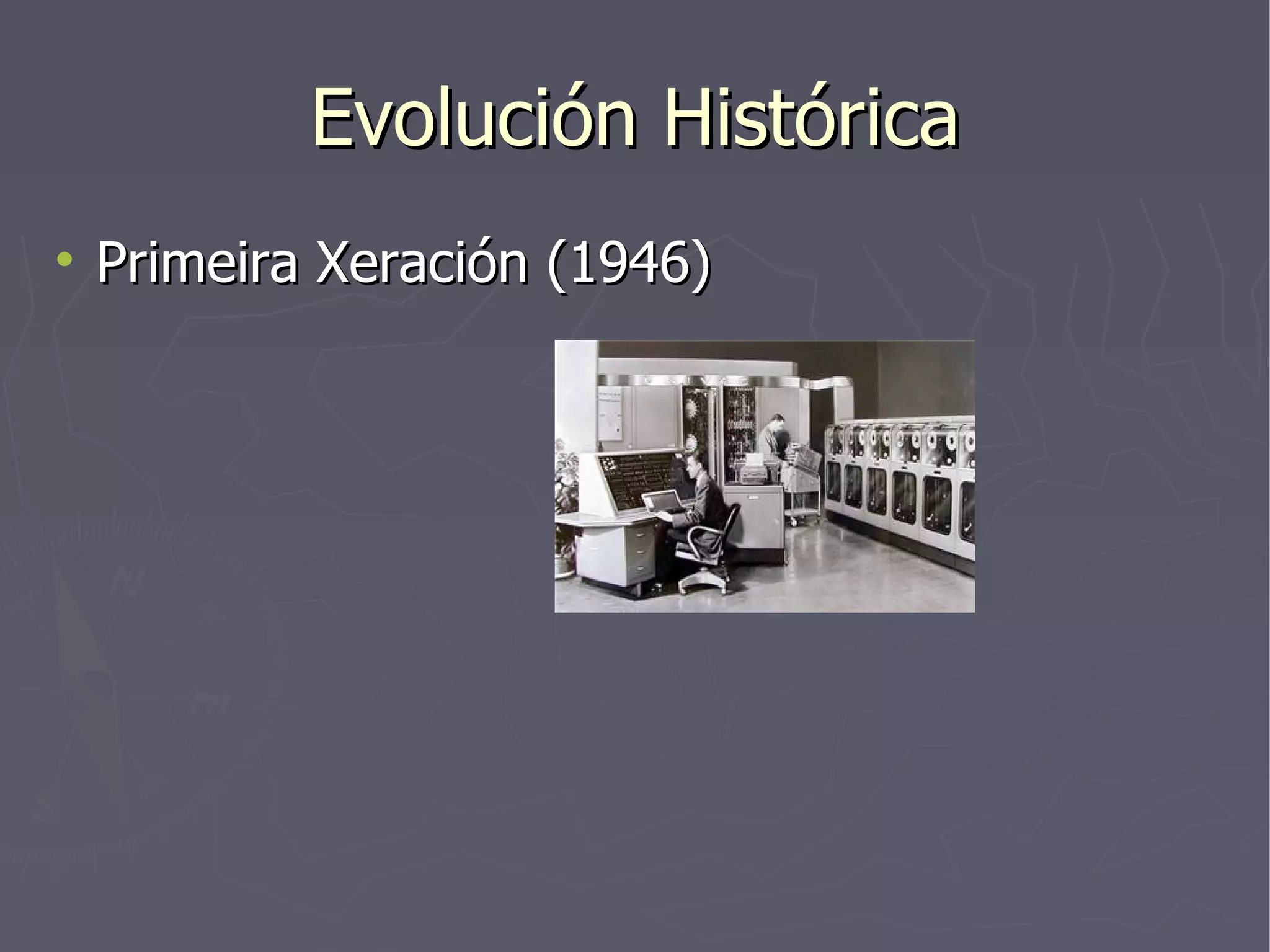 Evolución Histórica Primeira Xeración (1946) 