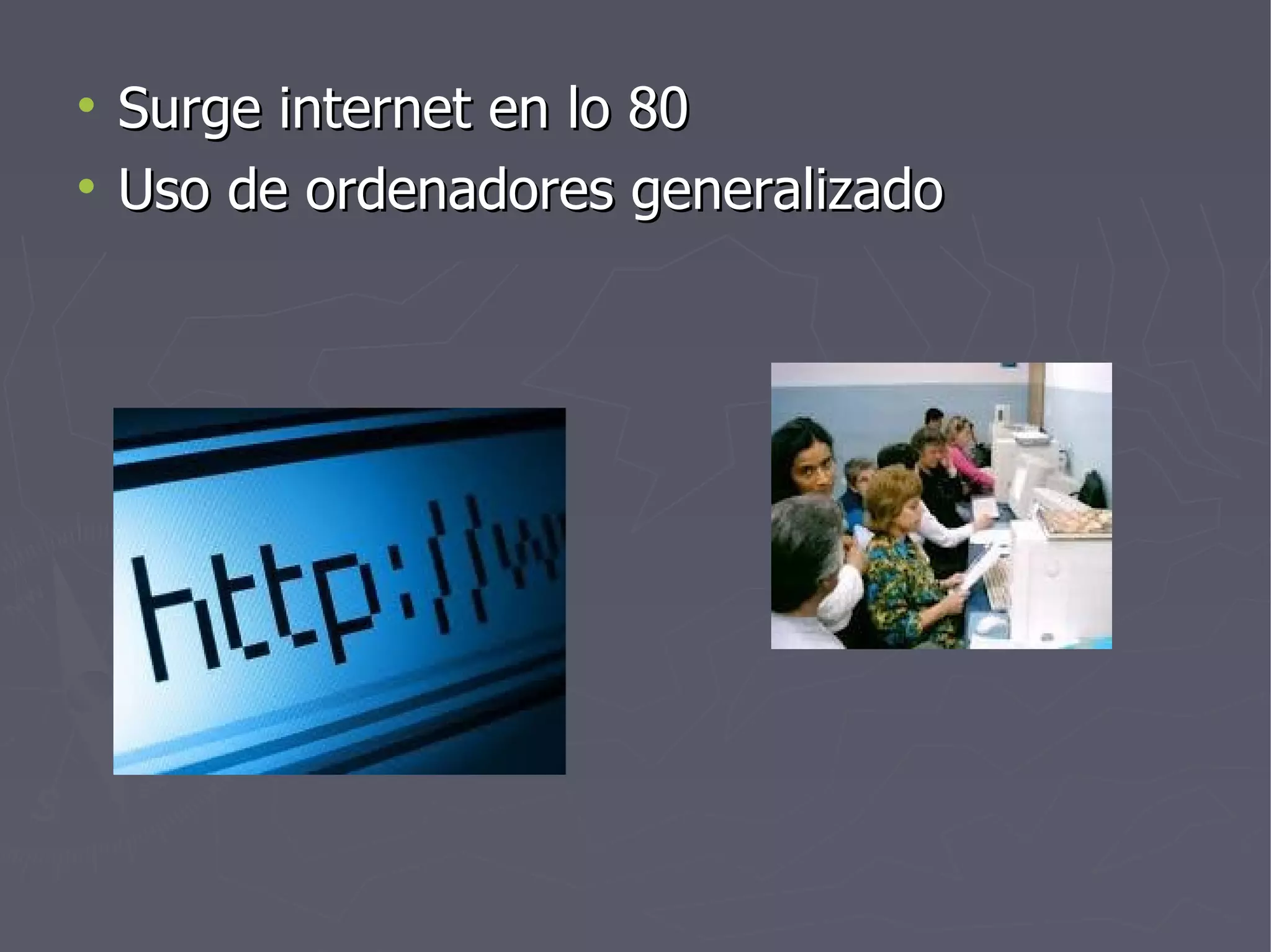 Surge internet en lo 80 Uso de ordenadores generalizado 