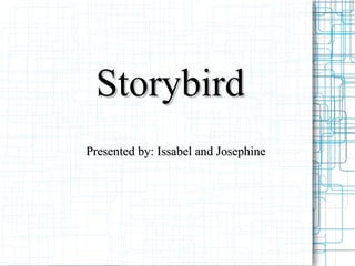 Storybird Presented by: Issabel and Josephine 