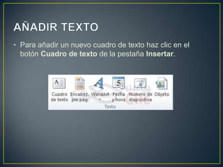 • Para añadir un nuevo cuadro de texto haz clic en el
  botón Cuadro de texto de la pestaña Insertar.
 