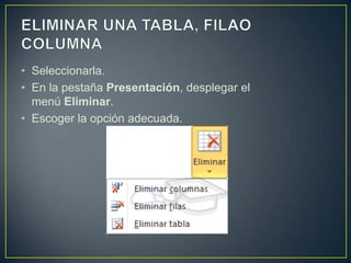 • Seleccionarla.
• En la pestaña Presentación, desplegar el
  menú Eliminar.
• Escoger la opción adecuada.
 
