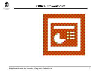 Fundamentos de informática:  Paquetes Ofimáticos Office. PowerPoint 