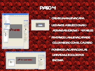 PASO 4 * CREAR UNA NUEVA CAPA * LE DAMOS A SELECCIONAR > AGRANDAR (GROW) > 4 PIXELES * PINTAMOS LA NUEVA CAPA DE COLOR NEGRO CON EL CALDERO * PONEMOS LA CAPA CON LAS LETRAS MULTICOLOR POR ENCIMA 