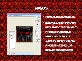 PASO 5 * INSTALAMOS LOS PINCELES * COGEMOS LA HERRAMIENTA DE QUEMADO,BUSCAMOS LOS PINCELES SPATTER QUE HEMOS INSTALANDO Y JUGANDO CON DIFERENTES PINCELES HACEMOS LOS DIBUJOS QUE QUERAMOS 