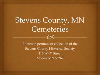 Photos in permanent collection of the
 Stevens County Historical Society
           116 W 6th Street
         Morris, MN 56267
 