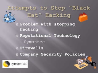    Problem with stopping
    hacking
   Reputational Technology
      Symantec
   Firewalls
   Company Security Policies
 
