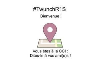 #TwunchR1S Bienvenue ! Vous êtes à la CCI :  Dites-le à vos ami(e)s !  