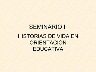 SEMINARIO I  HISTORIAS DE VIDA EN ORIENTACIÓN EDUCATIVA 