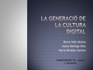 Berta Valls Muñoz
    Joana Balfegó Díaz
  Núria Miralles Serena


COMPETÈNCIES TIC – Aula 9
      1r Semestre
 