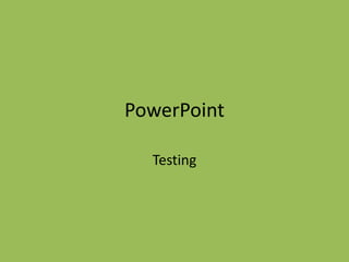 PowerPoint

  Testing
 