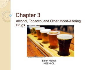 Chapter 3
Alcohol, Tobacco, and Other Mood-Altering
Drugs




       http://blog.oup.com/2011/12/beer-3/


                                    Sarah Meinelt
                                     HE210-OL
 