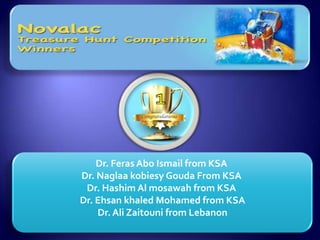 Dr. Feras Abo Ismail from KSA
Dr. Naglaa kobiesy Gouda From KSA
 Dr. Hashim Al mosawah from KSA
Dr. Ehsan khaled Mohamed from KSA
    Dr. Ali Zaitouni from Lebanon
 