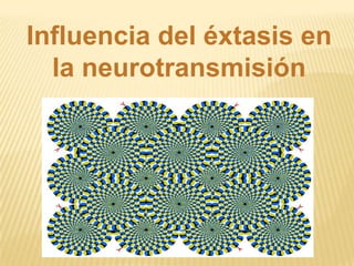 Influencia del éxtasis en
  la neurotransmisión
 