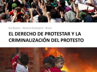 Gui Bueno – Alumno Extranjero – Brasil

EL DERECHO DE PROTESTAR Y LA
CRIMINALIZACIÓN DEL PROTESTO
 