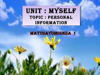 Unit : Myself   Topic : Personal  Information 