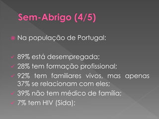    Na população de Portugal:

 89% está desempregada;
 28% tem formação profissional;
 92% tem familiares vivos, mas apenas
  37% se relacionam com eles;
 39% não tem médico de família;
 7% tem HIV (Sida);
 
