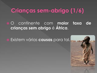    O continente com maior            taxa   de
    crianças sem abrigo é África.

   Existem várias causas para tal.
 
