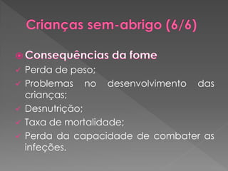    Perda de peso;
   Problemas no desenvolvimento das
    crianças;
   Desnutrição;
   Taxa de mortalidade;
   Perda da capacidade de combater as
    infeções.
 