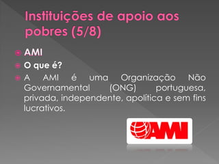  O que é?
 A    AMI é uma Organização Não
  Governamental     (ONG)        portuguesa,
  privada, independente, apolítica e sem fins
  lucrativos.
 