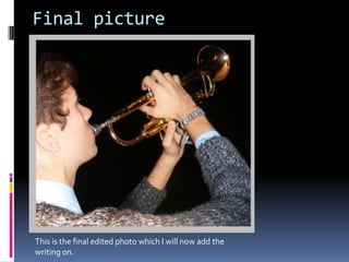 Final picture




This is the final edited photo which I will now add the
writing on.
 