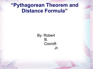 “Pythagorean Theorem and Distance Formula” By: Robert B. Cocroft Jr. 