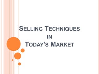 SELLING TECHNIQUES
        IN
 TODAY'S MARKET
 