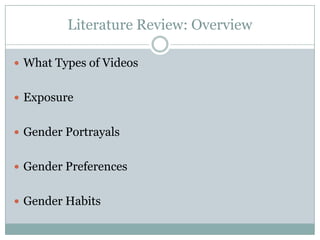 Literature Review: Overview

? What Types of Videos


? Exposure


? Gender Portrayals


? Gender Preferences


? Gender Habits
 