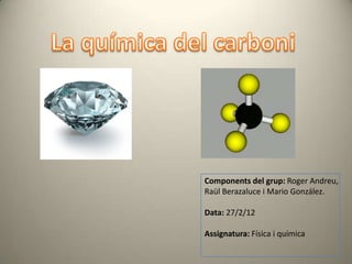 Components del grup: Roger Andreu,
Raül Berazaluce i Mario González.

Data: 27/2/12

Assignatura: Física i química
 