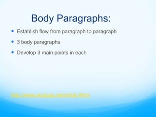 Body Paragraphs:
 Establish flow from paragraph to paragraph
 3 body paragraphs
 Develop 3 main points in each




http://www.studygs.net/wrtstr.4htm
 