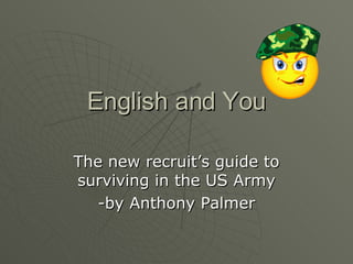 English and You The new recruit’s guide to surviving in the US Army -by Anthony Palmer 