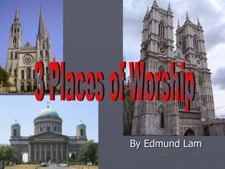 By Edmund Lam  3 Places of Worship 