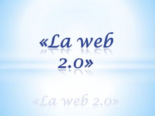 «La web
  2.0»

«La web 2.0»
 