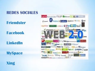REDES SOCIALES

Friendster

Facebook

LinkedIn

MySpace

Xing
 
