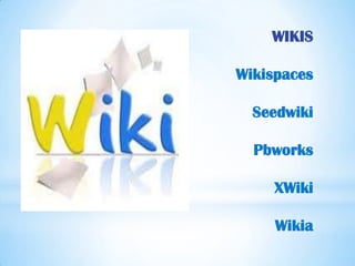WIKIS

Wikispaces

  Seedwiki

  Pbworks

    XWiki

     Wikia
 