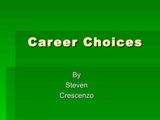 Car eer Choices

       By
     Steven
    Crescenzo
 