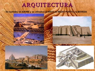 ARQUITECTURA
- Se realizaba en ADOBE y se utilizaban el ARCO de MEDIO PUNTO y la BOVEDA
 