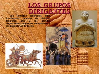 LOS GRUPOS
                   DIRIGENTES
- Los formaban sacerdotes, altos
funcionarios (mandos del Ejército,
tesoreros,   ...