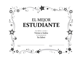 EL MEJOR
        ESTUDIANTE
           Este diploma se concede a:
           Víctor e Indra
             en reconocimiento por
               Su labor


Firma                                   Fecha
 