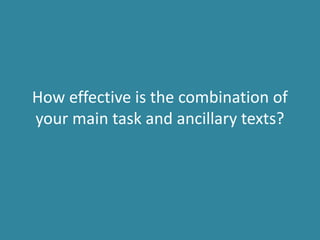 How effective is the combination of
your main task and ancillary texts?
 