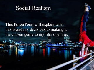 Social Realism

This PowerPoint will explain what
this is and my decisions to making it
the chosen genre to my film opening.
 