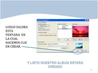 LUEGO SALDRA
ESTA
VENTANA EN
LA CUAL
HACEMOS CLIC
EN CREAR.




               13
 