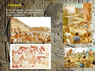 4. Esclavos

-Eran propiedad privada. Trabajar
en minas, obras de ingeniería o en
tareas domésticas
 