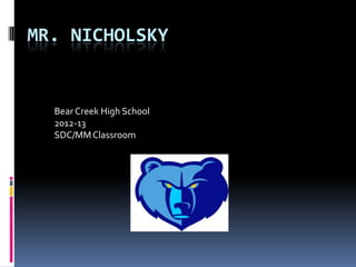 MR. NICHOLSKY


  Bear Creek High School
  2012-13
  SDC/MM Classroom
 