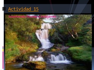 Actividad 15
Insertando formas e imágenes
 