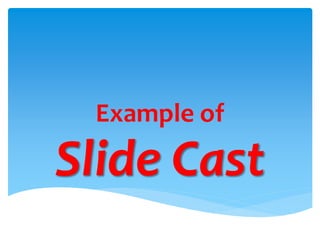 Example of
Slide Cast
 
