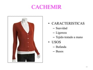 CACHEMIR

    • CARACTERISTICAS
      – Suavidad
      – Ligereza
      – Tejido tratado a mano
    • USOS
      – Bufanda
      – Busos



                                13
 